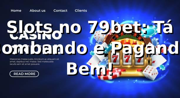 Slots no 79bet: Tá Bombando e Pagando Bem! 🎰
